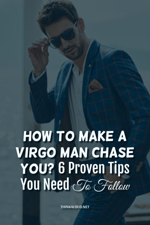 How To Make A Virgo Man Chase You 6 Proven Tips You Need To Follow