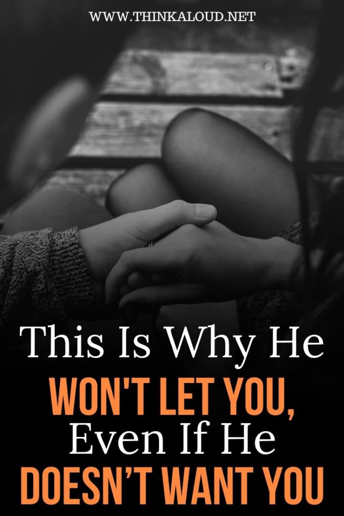 This Is Why He Won’t Let You, Even If He Doesn’t Want You