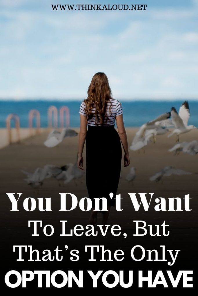 You Don’t Want To Leave, But That’s The Only Option You Have