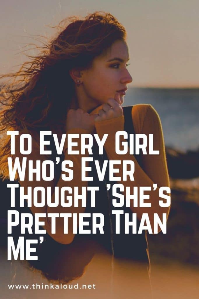 To Every Girl Who's Ever Thought 'She's Prettier Than Me'