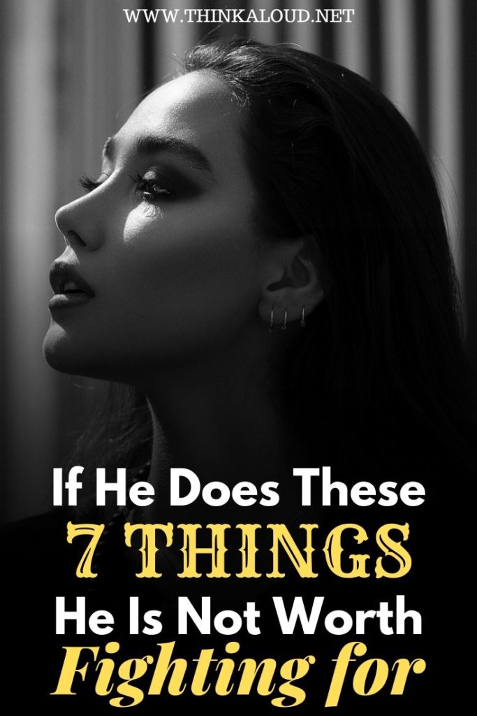 If He Does These 7 Things He Is Not Worth Fighting For 