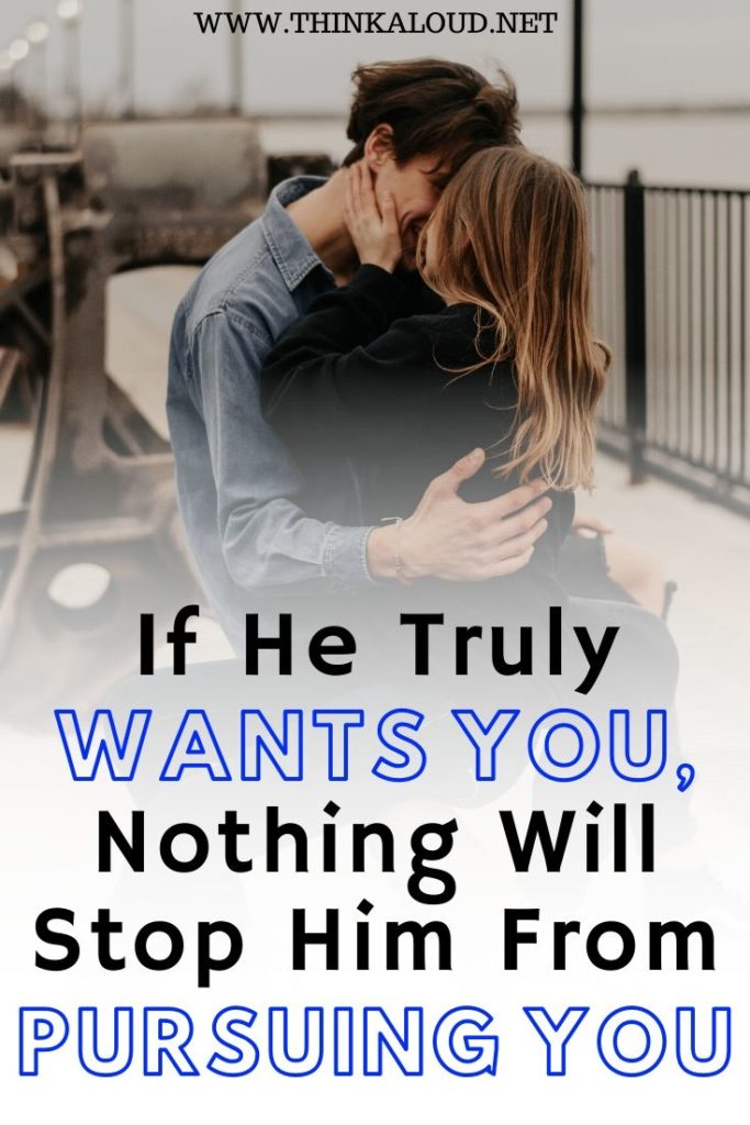 If He Truly Wants You, Nothing Will Stop Him From Pursuing You