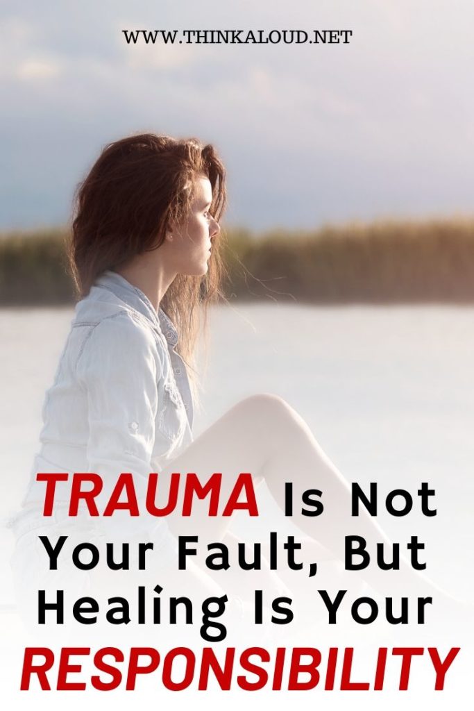 Trauma Is Not Your Fault, But Healing Is Your Responsibility