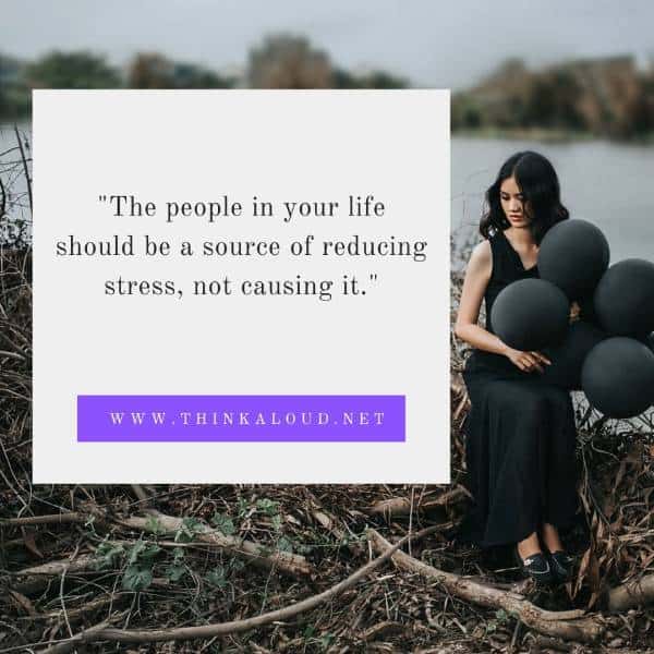 "The people in your life should be a source of reducing stress, not causing it."