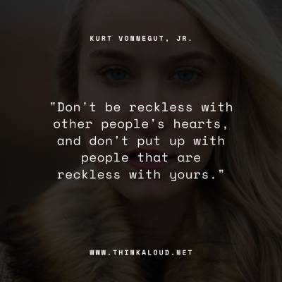 Don't be reckless with other people's hearts, and don't put up with people that are reckless with yours