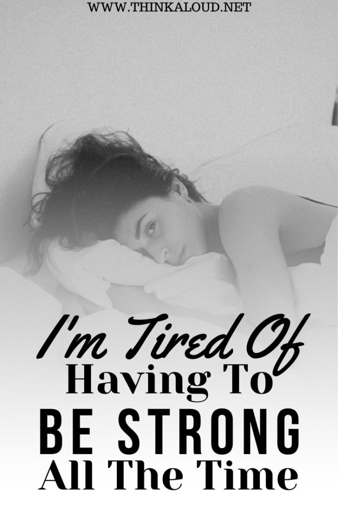 I’m Tired Of Having To Be Strong All The Time