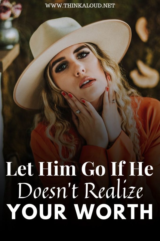 Let Him Go If He Doesn’t Realize Your Worth
