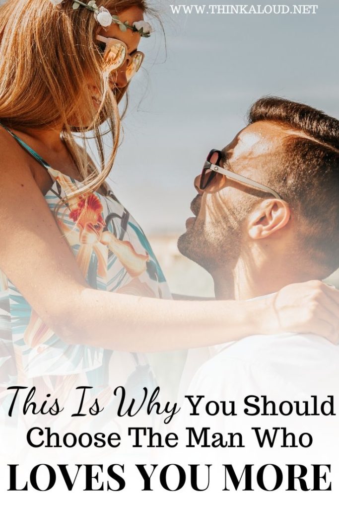This Is Why You Should Choose The Man Who Loves You More