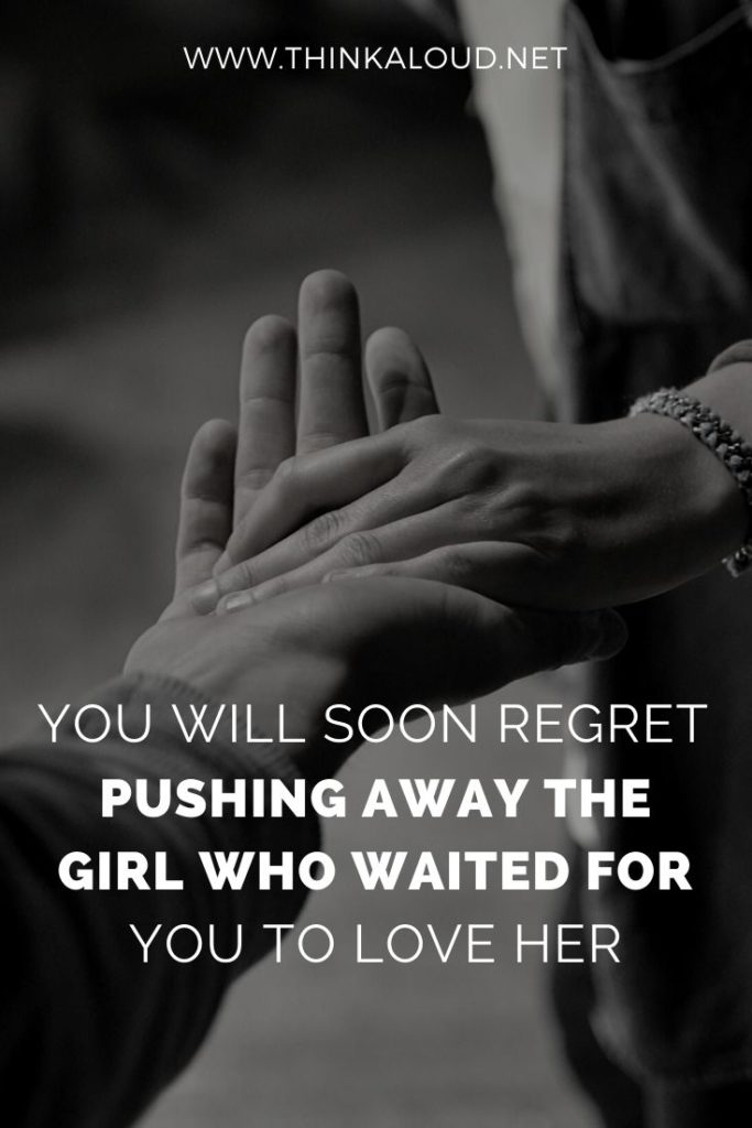 You Will Soon Regret Pushing Away The Girl Who Waited For You To Love Her