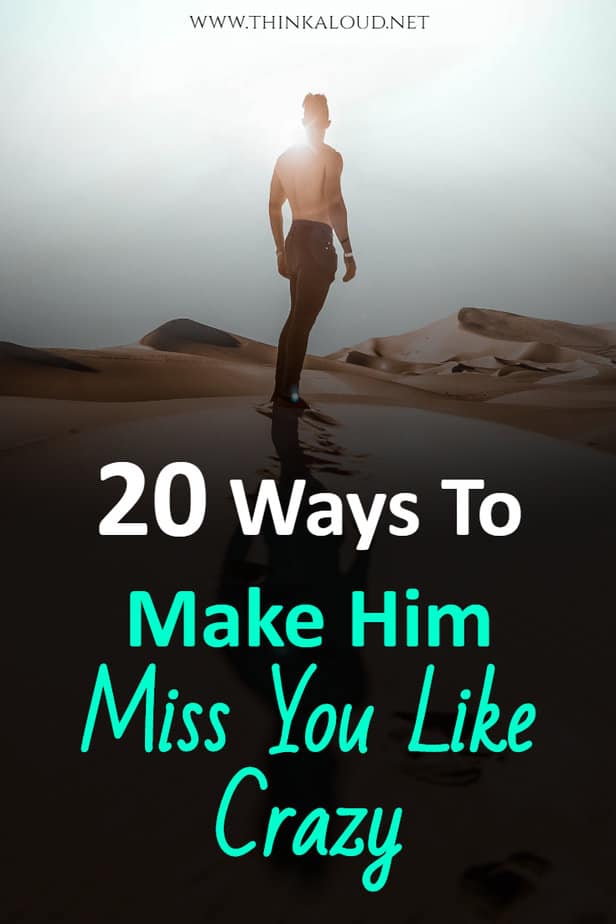 20 Ways To Make Him Miss You Like Crazy