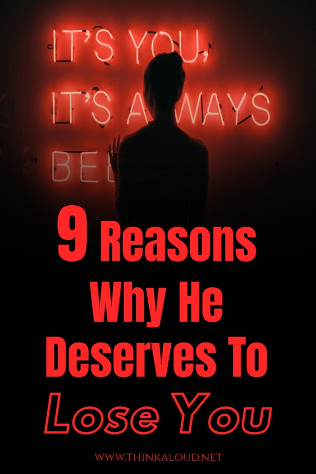 9 Reasons Why He Deserves To Lose You