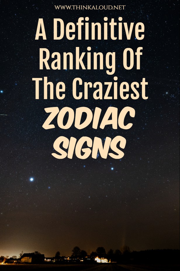 A Definitive Ranking Of The Craziest Zodiac Signs