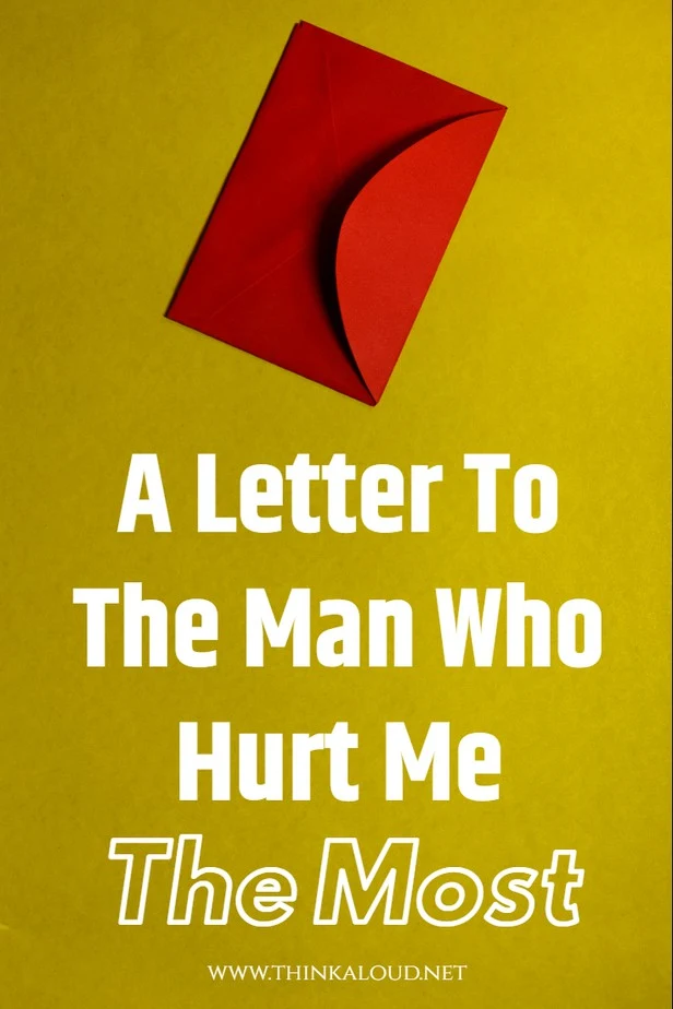 A Letter To The Man Who Hurt Me The Most