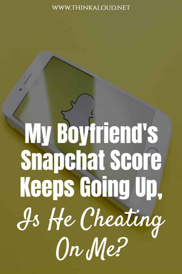 My Boyfriend's Snapchat Score Keeps Going Up, Is He Cheating On Me?