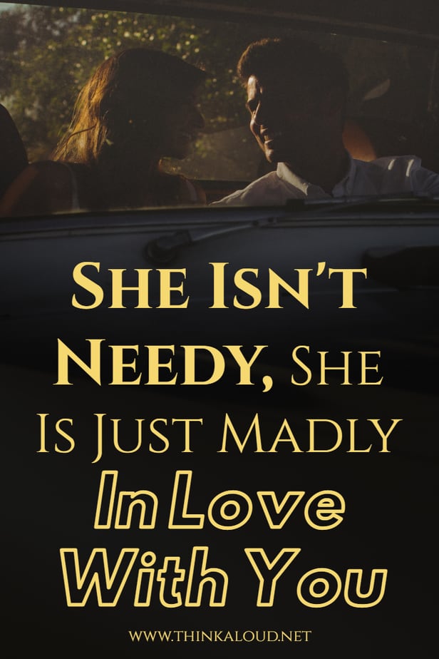 She Isn't Needy, She Is Just Madly In Love With You