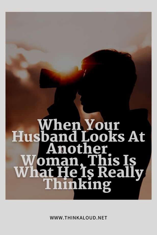 Quando vostro marito guarda un'altra donna, ecco cosa sta pensando davvero