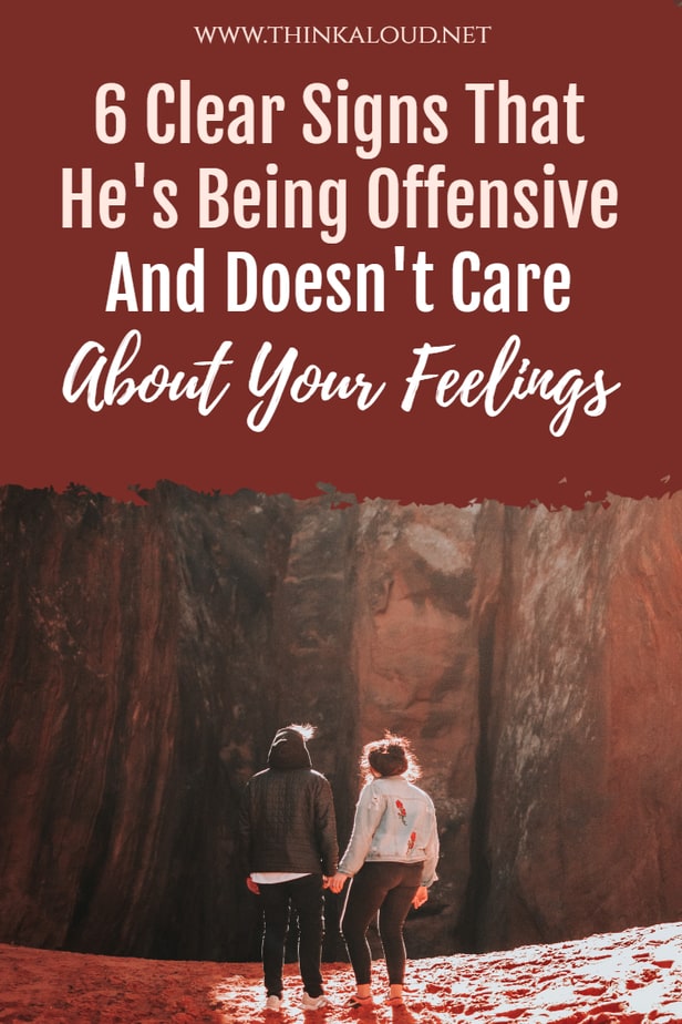 6 Clear Signs That He's Being Offensive And Doesn't Care About Your Feelings