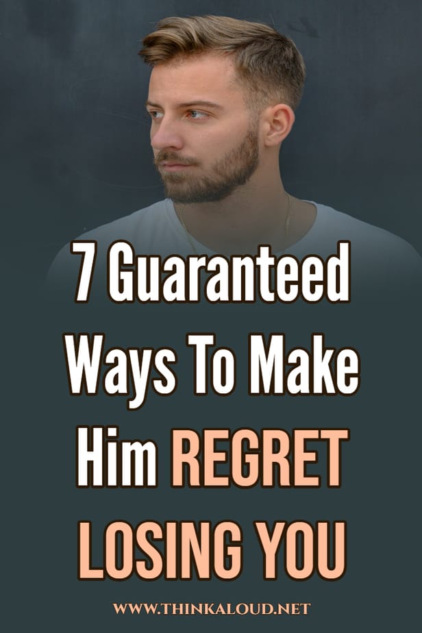 7 Guaranteed Ways To Make Him Regret Losing You