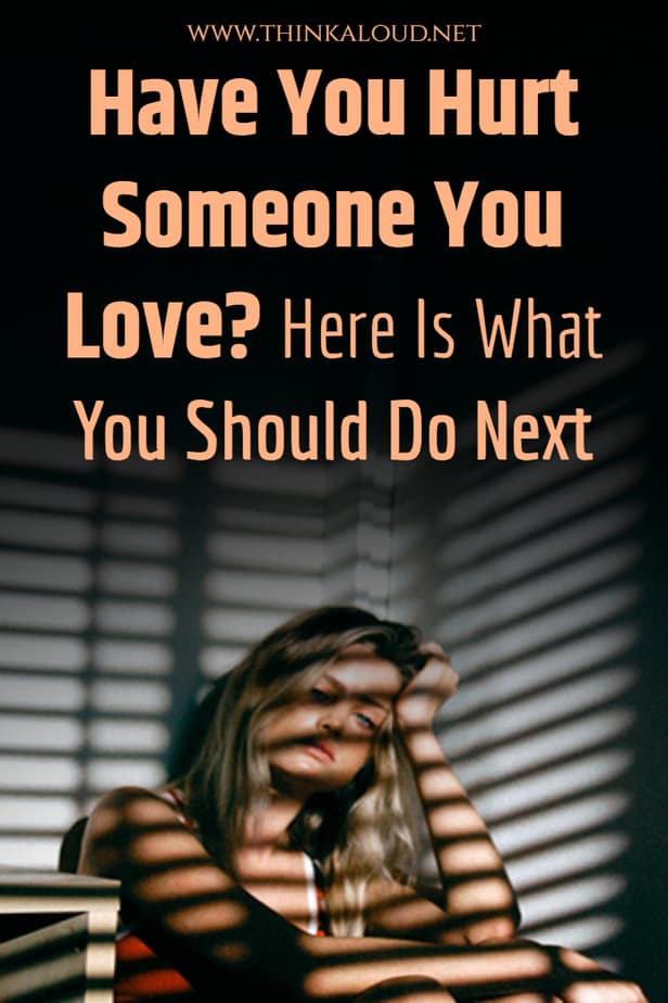 Have You Hurt Someone You Love? Here Is What You Should Do Next