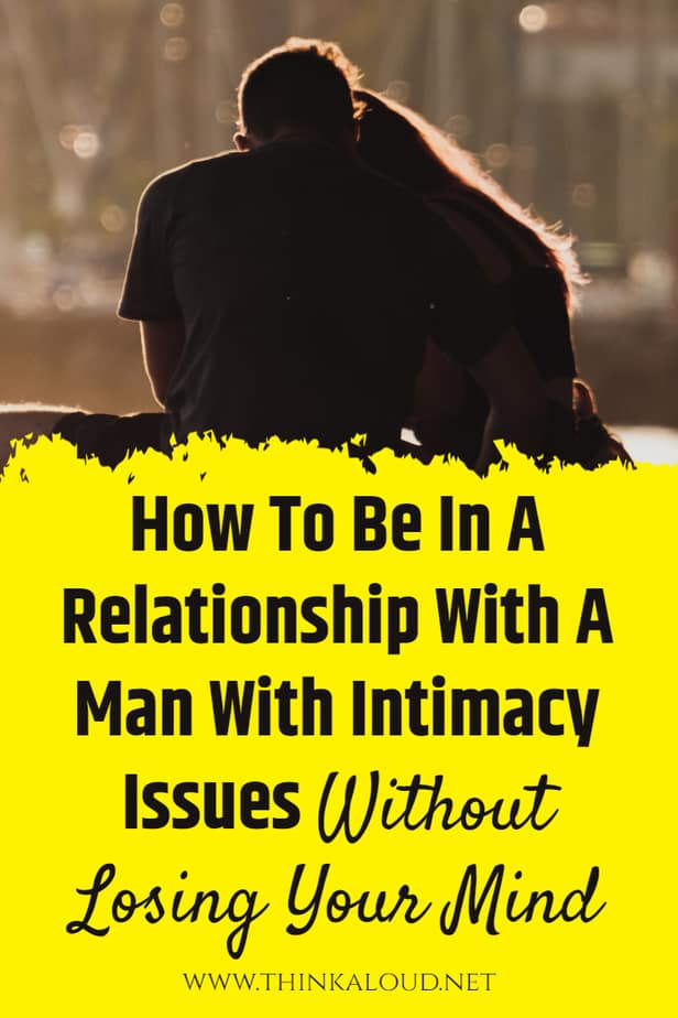 How To Be In A Relationship With A Man With Intimacy Issues Without Losing Your Mind