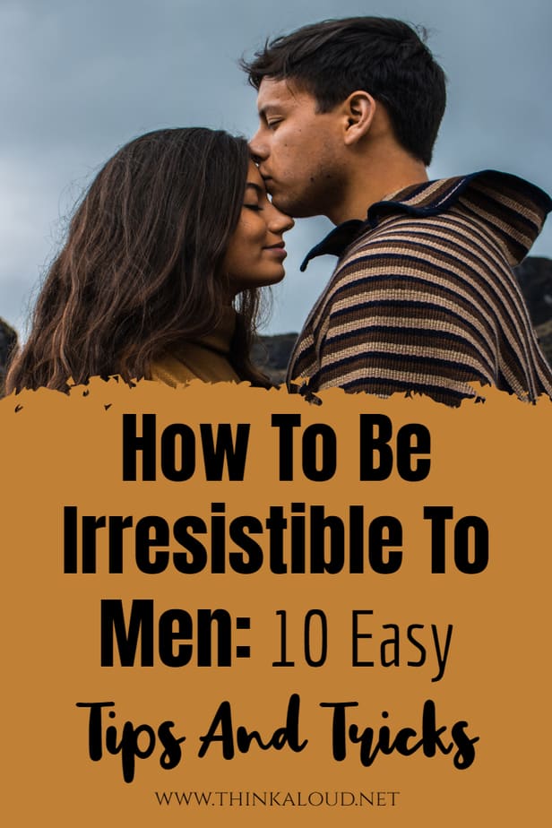 How To Be Irresistible To Men: 10 Easy Tips And Tricks