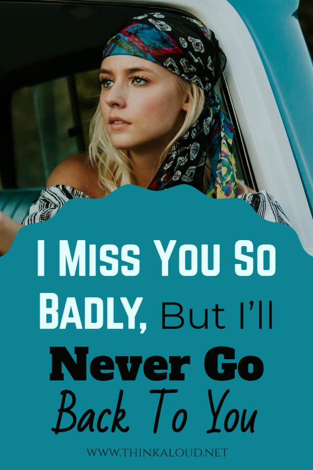 I Miss You So Badly, But I’ll Never Go Back To You