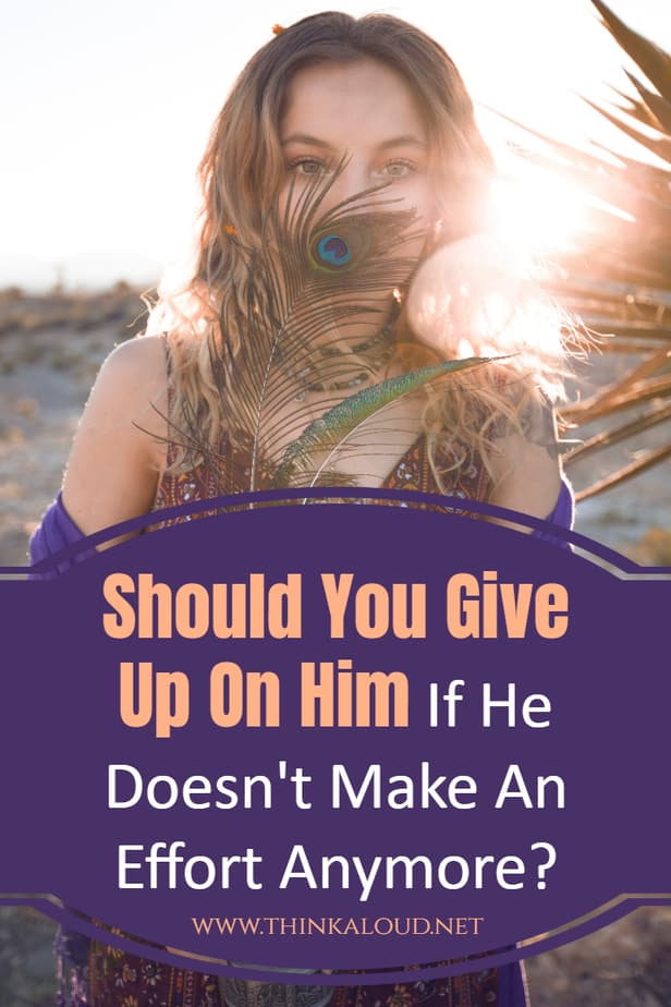 Should You Give Up On Him If He Doesn't Make An Effort Anymore?