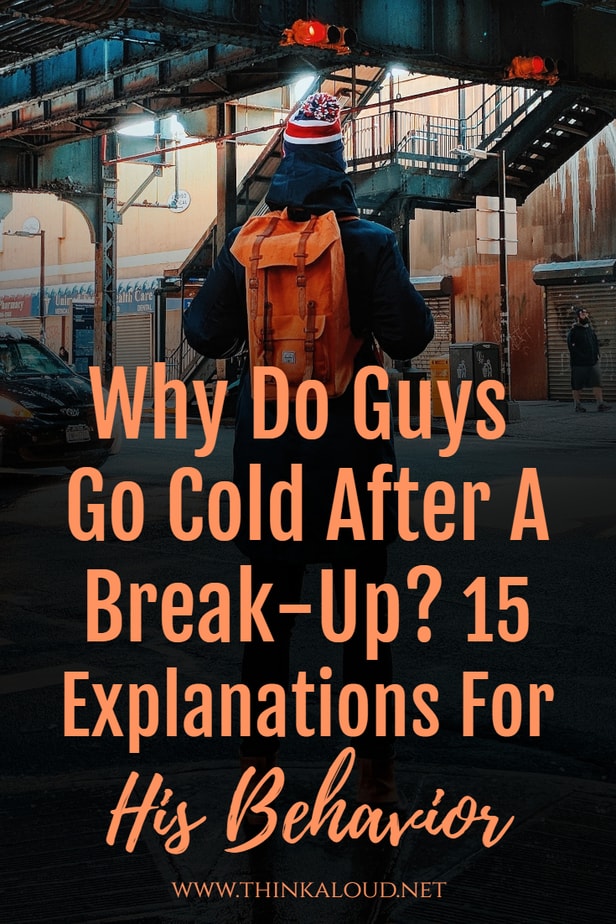 Why Do Guys Go Cold After A Break-Up? 15 Explanations For His Behavior