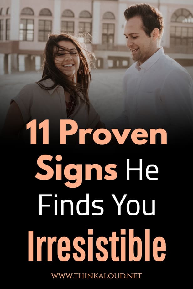 11 Proven Signs He Finds You Irresistible