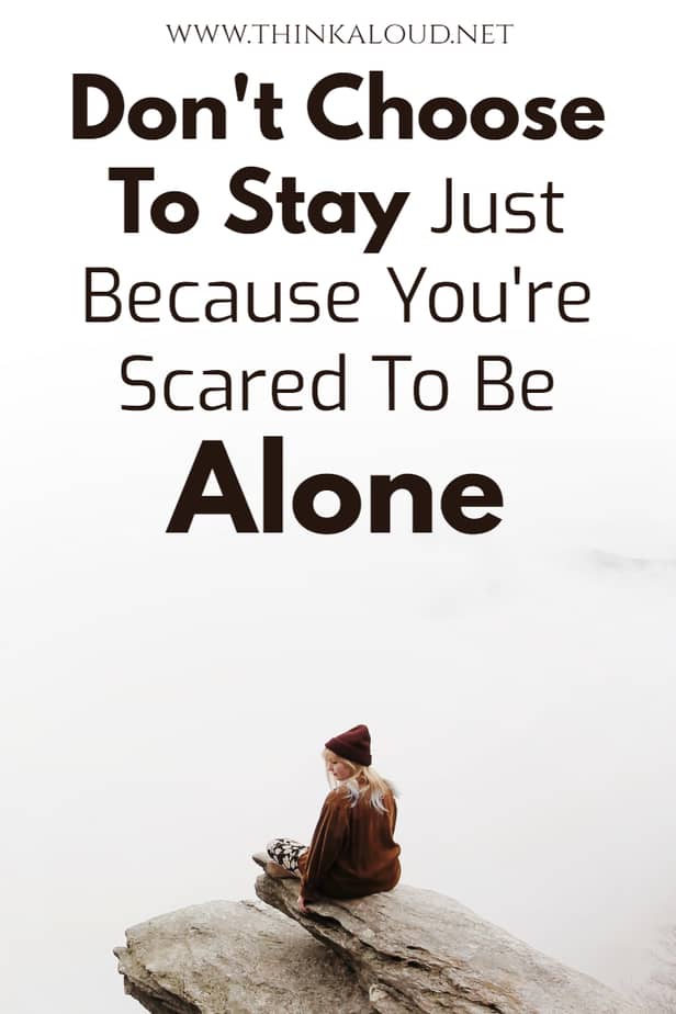 Don't Choose To Stay Just Because You're Scared To Be Alone