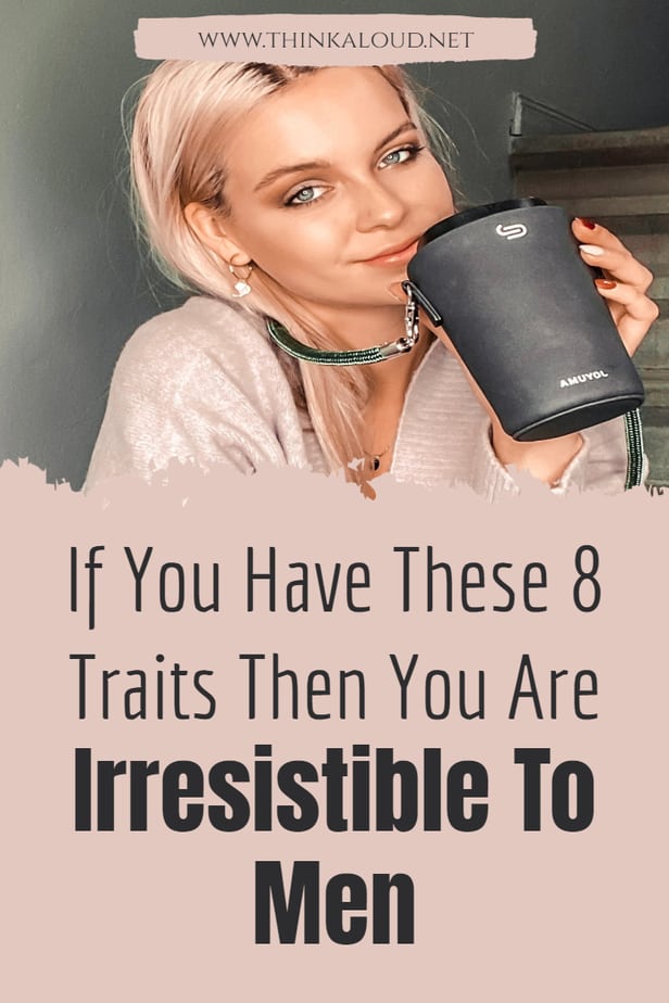 If You Have These 8 Traits Then You Are Irresistible To Men