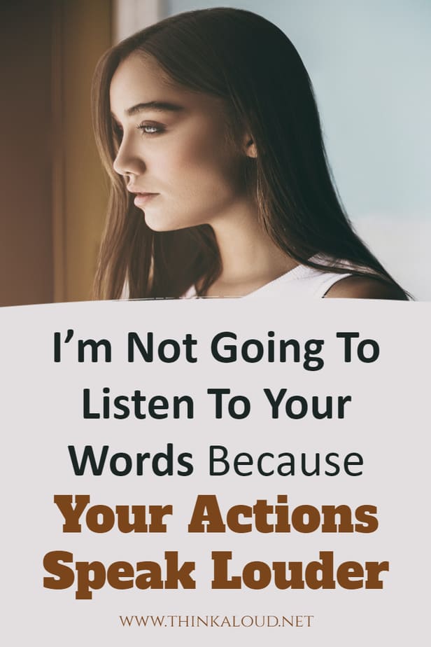 I’m Not Going To Listen To Your Words Because Your Actions Speak Louder