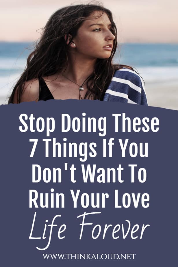 Stop Doing These 7 Things If You Don't Want To Ruin Your Love Life Forever
