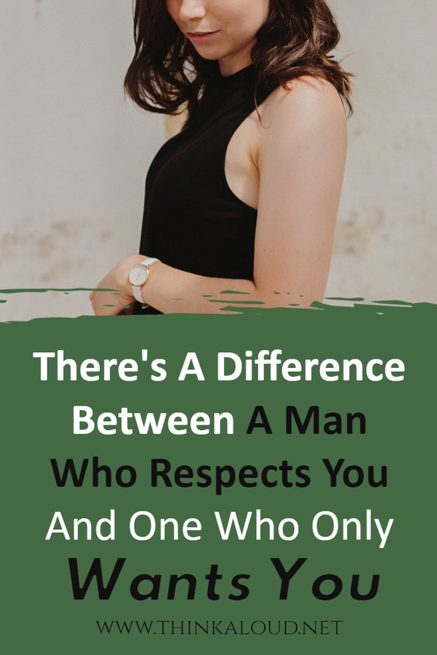 There's A Difference Between A Man Who Respects You And One Who Only Wants You