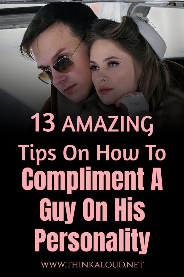 13 AMAZING Tips On How To Compliment A Guy On His Personality