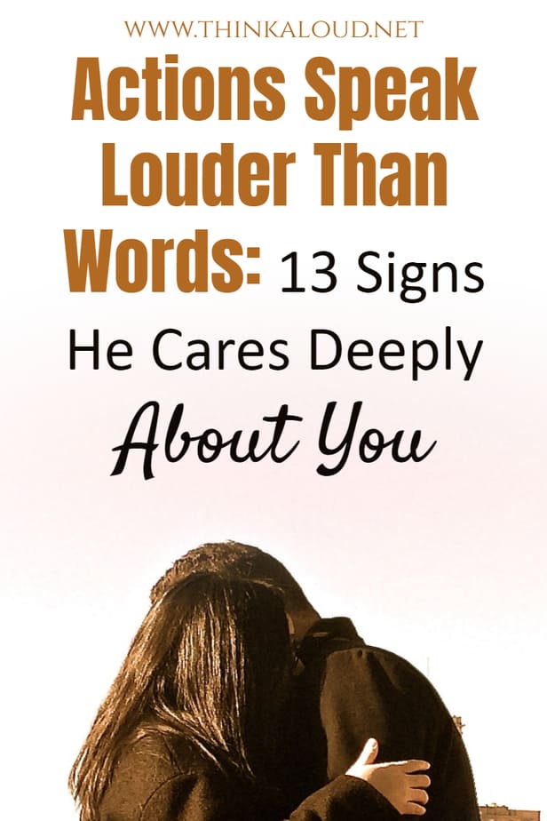 Actions Speak Louder Than Words: 13 Signs He Cares Deeply About You