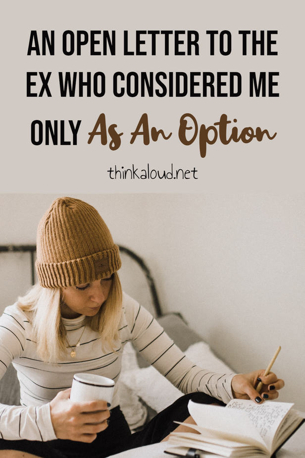 An Open Letter To The Ex Who Considered Me Only As An Option