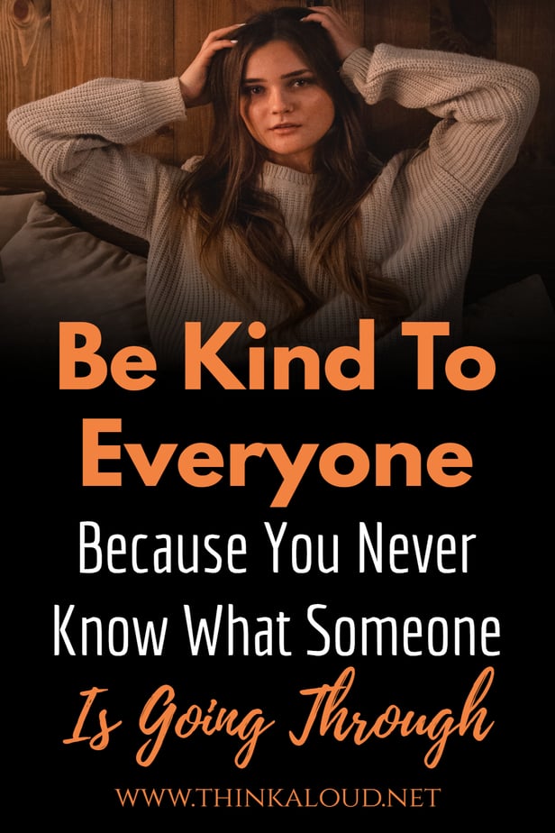 Siate gentili con tutti perché non sapete mai cosa sta passando qualcuno.