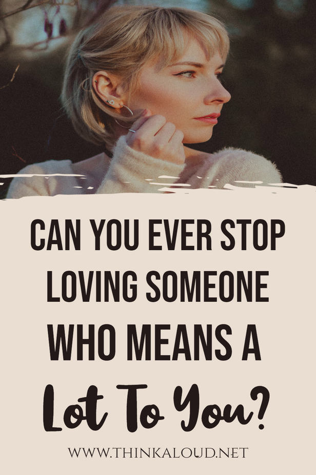 Can You Ever Stop Loving Someone Who Means A Lot To You?