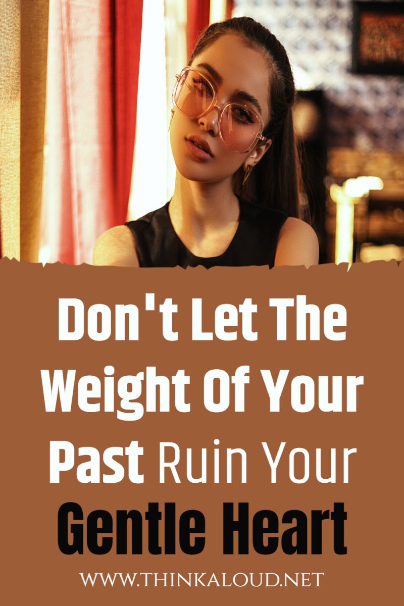 Dont Let The Weight Of Your Past Ruin Your Gentle Heart