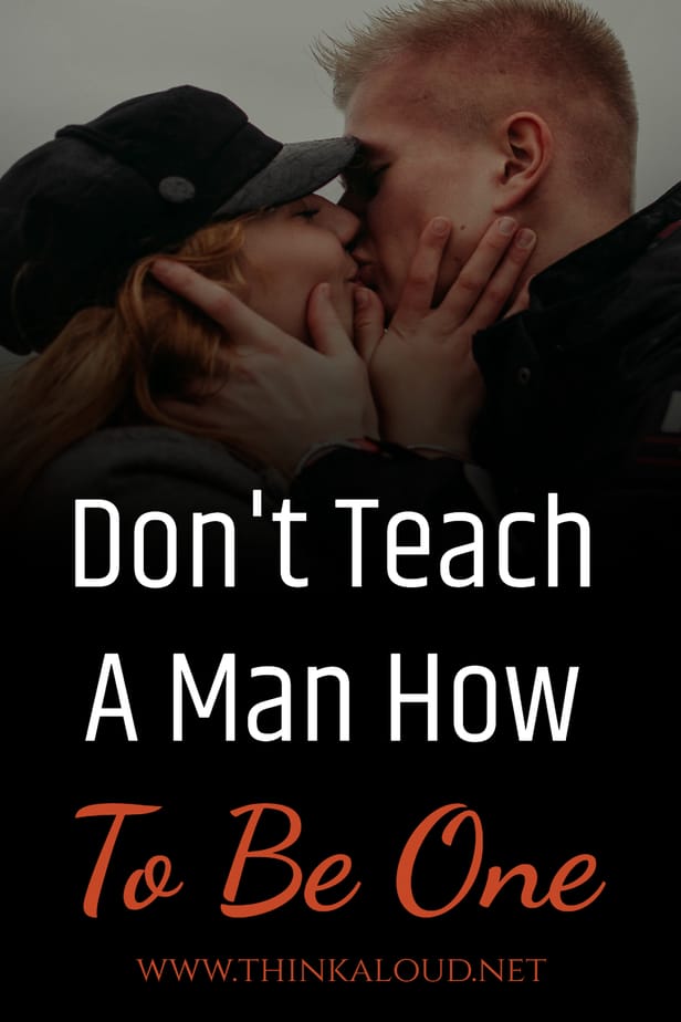 Don't Teach A Man How To Be One