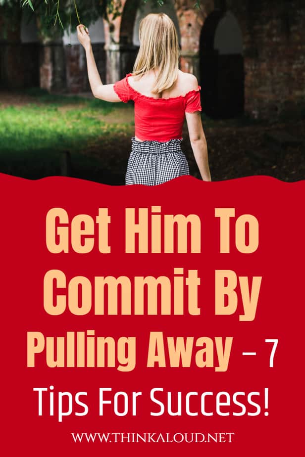 Get Him To Commit By Pulling Away – 7 Tips For Success!