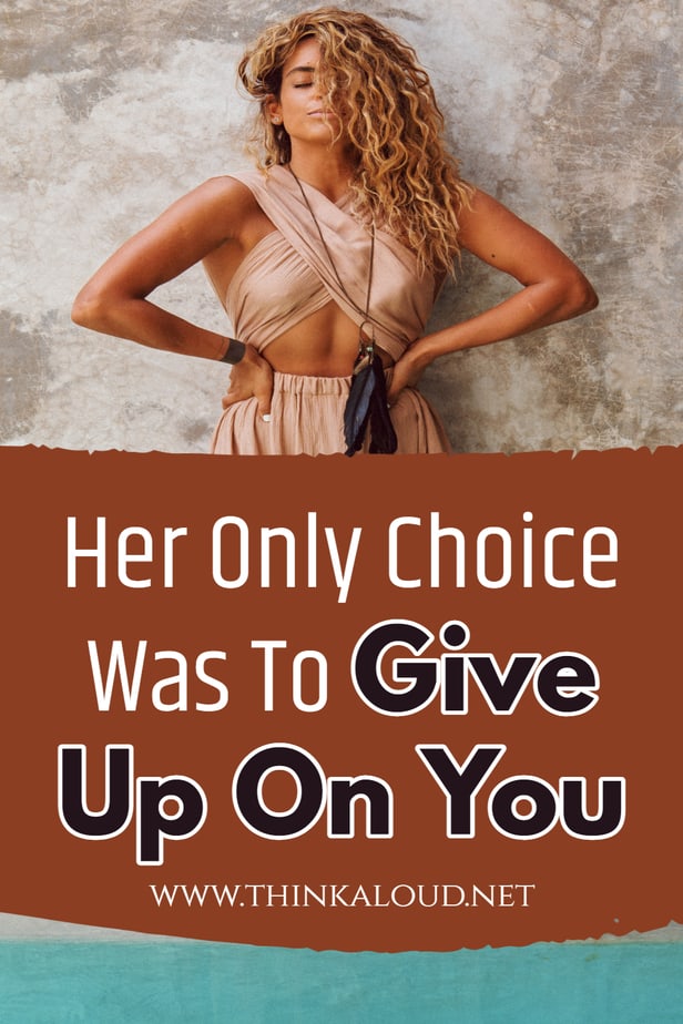 Her Only Choice Was To Give Up On You