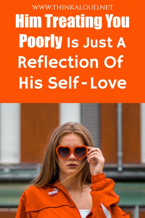 Him Treating You Poorly Is Just A Reflection Of His Self-Love