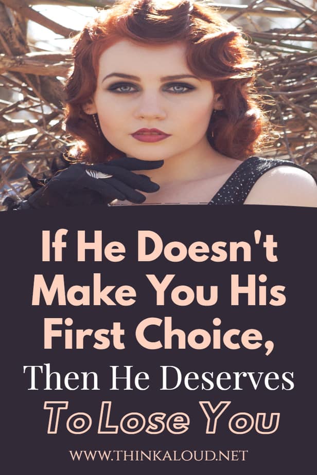 If He Doesn't Make You His First Choice, Then He Deserves To Lose You