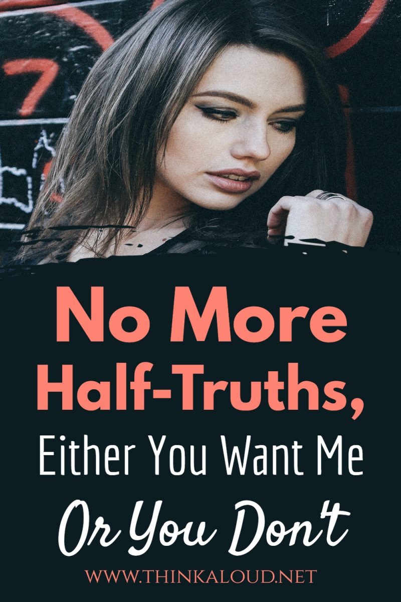 No More Half Truths Either You Want Me Or You Dont
