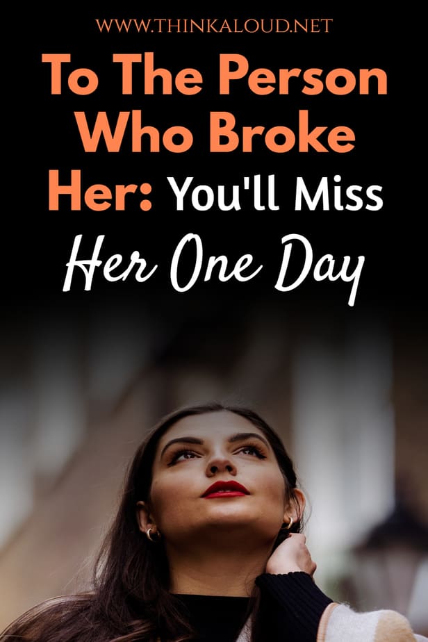 To The Person Who Broke Her: You'll Miss Her One Day