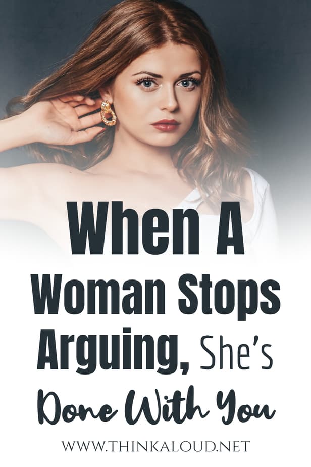 When A Woman Stops Arguing, She's Done With You