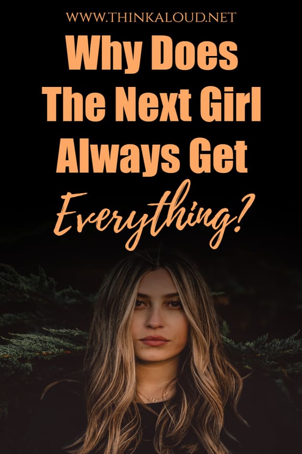 Why Does The Next Girl Always Get Everything?