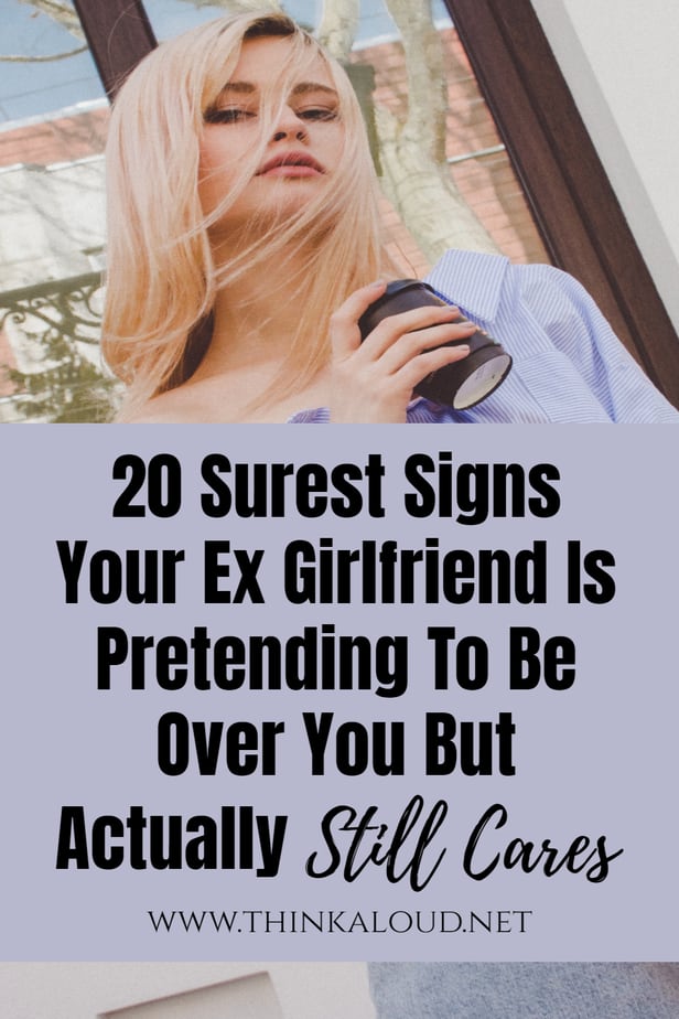 20 Surest Signs Your Ex Girlfriend Is Pretending To Be Over You But Actually Still Cares